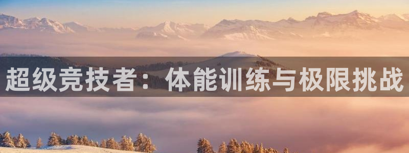 MK体育官网下载平台注册流程视频：超级竞技者：体能训