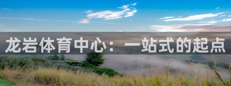 注册MK体育官方正版app：龙岩体育中心：一站式的起