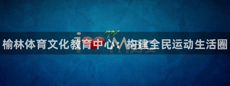MK体育官网下载平台注册要钱吗是真的吗：榆林体育文化